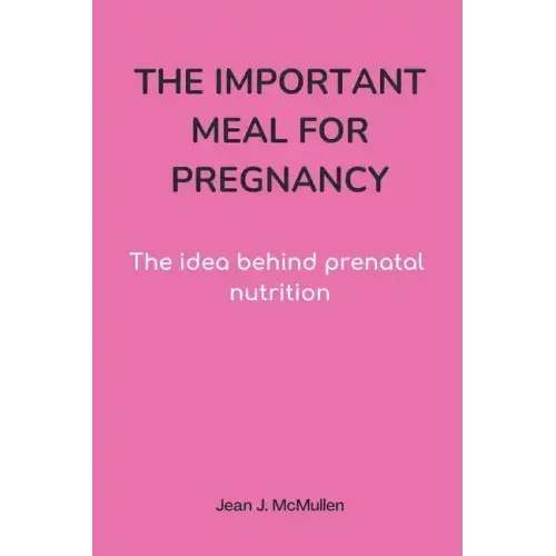 The Important Meal for Pregnancy by Jean J. McMullen: The idea behind prenatal nutrition