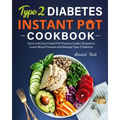Type 2 Diabetes Instant Pot Cookbook: Quick and Easy Instant Pot Pressure Cooker Recipes to Lower Blood Pressure and Manage Type 2 Diabetes