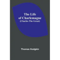 The Life of Charlemagne (Charles the Great)