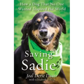 Saving Sadie: How a Dog That No One Wanted Inspired the World