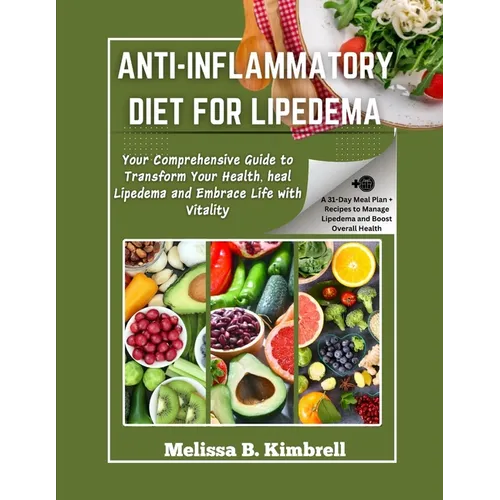 Anti-inflammatory Diet For Lipedema: Your Comprehensive Guide to Transform Your Health, heal Lipedema and Embrace Life with Vitality