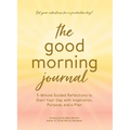 The Good Morning Journal: 5-Minute Guided Reflections to Start Your Day with Inspiration, Purpose, and a Plan