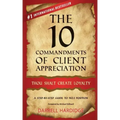 The 10 Commandments of Client Appreciation: Thou Shalt Create Loyalty - A Step-By-Step Guide to No. 1 Position
