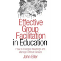 Effective Group Facilitation in Education: How to Energize Meetings and Manage Difficult Groups