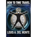 How to Time Travel: Explore the Science, Paradoxes, and Evidence