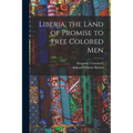 Liberia, the Land of Promise to Free Colored Men
