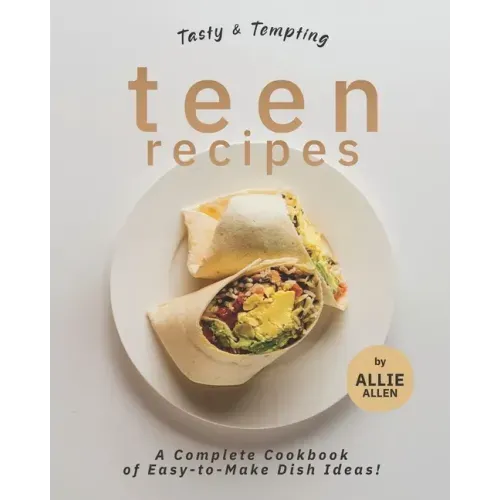 Tasty & Tempting Teen Recipes: A Complete Cookbook of Easy-to-Make Dish Ideas!
