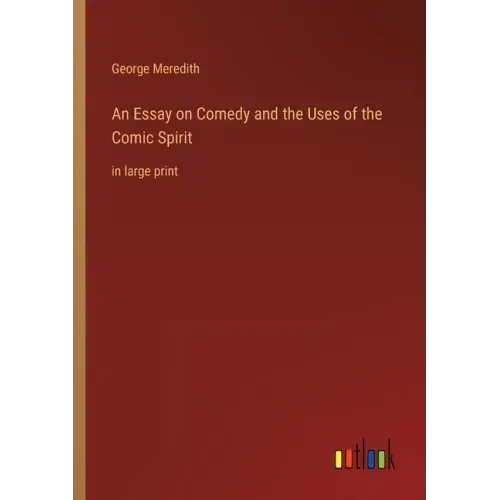 An Essay on Comedy and the Uses of the Comic Spirit: in large print