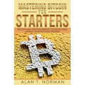 Mastering Bitcoin for Starters: Bitcoin and Cryptocurrency Technologies, Mining, Investing and Trading - Bitcoin Book 1, Blockchain, Wallet, Business