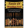 Taste Of Brazilian Food: The Set Of Cooking Practices And Traditions Of Brazil