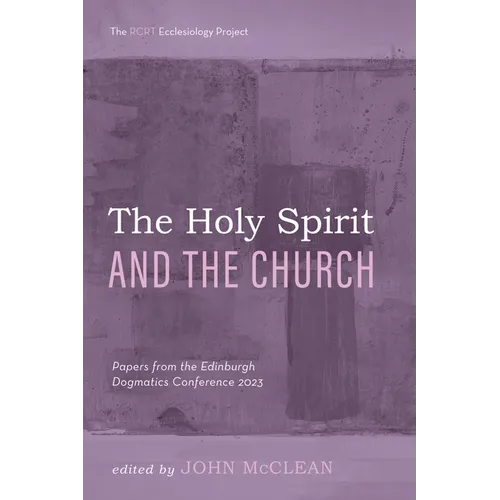 The Holy Spirit and the Church: Papers from the Edinburgh Dogmatics Conference 2023