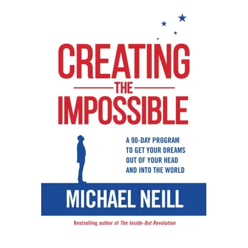 Creating the Impossible: A 90-Day Program to Get Your Dreams Out of Your Head and Into the World