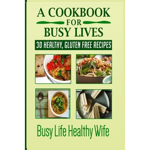 A Cookbook for Busy Lives: 30 Healthy Gluten Free Recipes