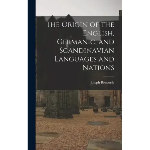 The Origin of the English, Germanic, and Scandinavian Languages and Nations