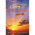 Morning Glory and Evening Grace: A Year of Daily Prayers for Growth and Hope