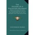 The History of a Volunteer Regiment: Being a Succinct Account of the Organization, Services and Adventures of the Sixth Regiment New York Volunteers I