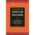 The Book of African Proverbs: A Collection of Timeless Wisdom, Wit, Sayings & Advice