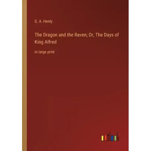 The Dragon and the Raven; Or, The Days of King Alfred: in large print
