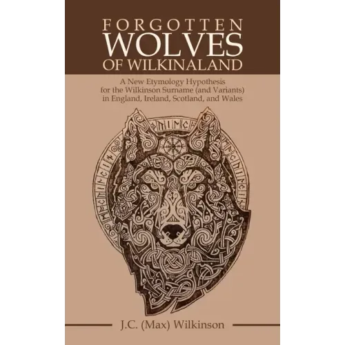 Forgotten Wolves of Wilkinaland: A New Etymology Hypothesis for the Wilkinson Surname (And Variants) in England, Ireland, Scotland, and Wales
