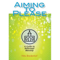 Aiming to Please: A Guide to Reformed Worship