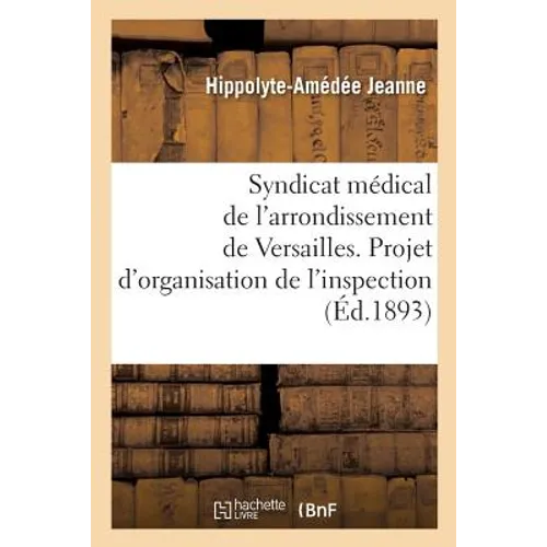 Syndicat Médical de l'Arrondissement de Versailles.: Projet d'Organisation de l'Inspection Médicale Scolaire En Seine-Et-Oise, Rapport Au Syndicat