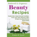Natural & Organic Beauty Recipes - Complete Guide to Organic Homemade Facial Masks, Scrubs, Toners, Lotions, Moisturizers & More, 50 Simple & Easy Nat