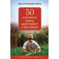 50 cuentos para aprender a meditar: Diez minutos al día para cambiar tu vida