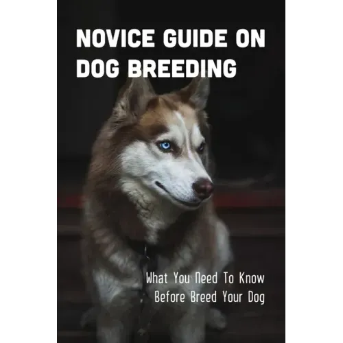 Novice Guide On Dog Breeding: What You Need To Know Before Breed Your Dog: Dog General Characteristics
