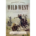 Wildest Lives of the Wild West: America through the Words of Wild Bill Hickok, Billy the Kid, and Other Famous Westerners