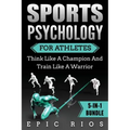 Sports Psychology For Athletes (5-IN-1 Bundle): Think Like A Champion And Train Like A Warrior