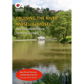 Cruising the River Moselle/Mosel: A guide to cruising the river from Neuves-Maison to Koblenz, with details of locks, moorings and facilities