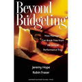 Beyond Budgeting: How Managers Can Break Free from the Annual Performance Trap