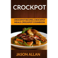 Crockpot: Crockpot Recipes, Crockpot Meals, Crockpot Cookbook