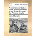 A Description of Bath. a Poem. Humbly Inscribed to Her Royal Highness the Princess Amelia.