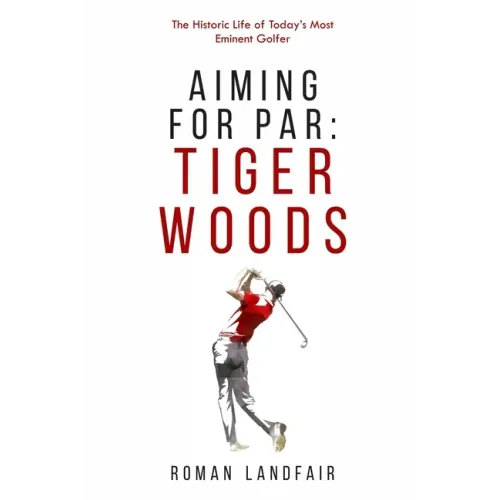 Aiming for Par: Tiger Woods: The Historic Life of Today's Most Eminent Golfer