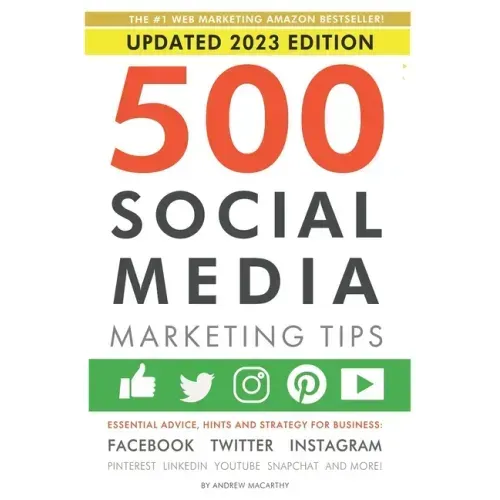 500 Social Media Marketing Tips: Essential Advice, Hints and Strategy for Business: Facebook, Twitter, Instagram, Pinterest, LinkedIn, YouTube, Snapch
