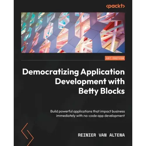 Democratizing Application Development with Betty Blocks: Build powerful applications that impact business immediately with no-code app development