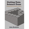 Getting Data Science Done: Managing Projects From Ideas to Products