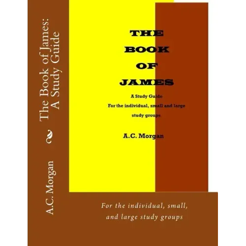 The Book of James: A Study Guide: For the individual, small, and large study groups