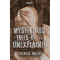 Mysterious Tales of the Unexplained: Volume I