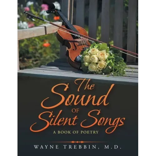 The Sound of Silent Songs: A Book of Poetry
