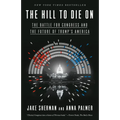 The Hill to Die On: The Battle for Congress and the Future of Trump's America