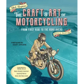 The Craft and Art of Motorcycling: From First Ride to the Road Ahead - Fundamental Riding Skills, Road-Riding Strategy, Scooter Notes, Gear and Bike G