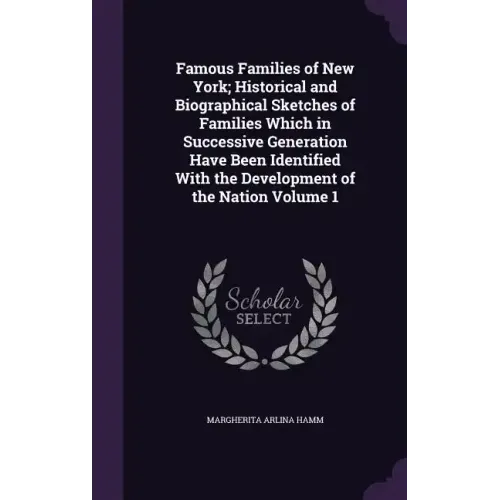 Famous Families of New York; Historical and Biographical Sketches of Families Which in Successive Generation Have Been Identified With the Development