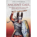 Ancient Gaul: The History and Legacy of the Gauls and the Region in Antiquity