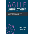 Agile Unemployment: Your Guide to Thriving While Out of Work