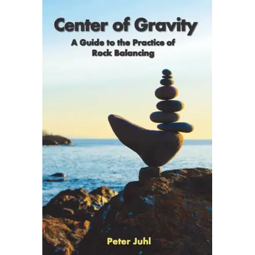 Center of Gravity: A Guide to the Practice of Rock Balancing