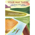 Your Way There (to Being Fully Alive): Concepts and Tools for Mindful Transformation