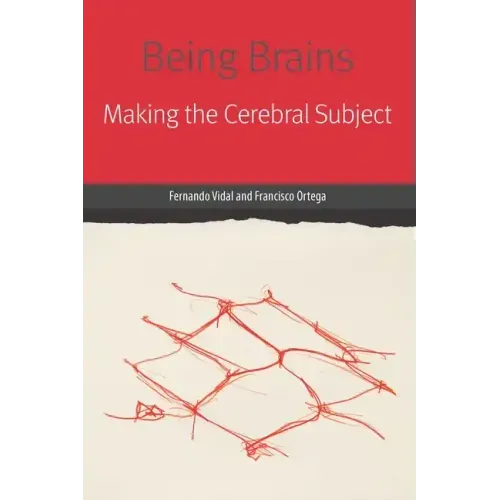 Being Brains: Making the Cerebral Subject