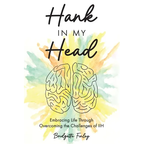 Hank in My Head: Embracing Life Through Overcoming the Challenges of IIH